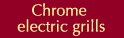 Chrome electric grills